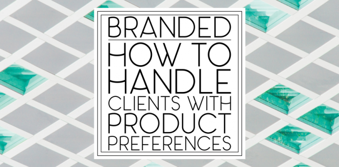 Branded How to Handle Clients With Product Preferences