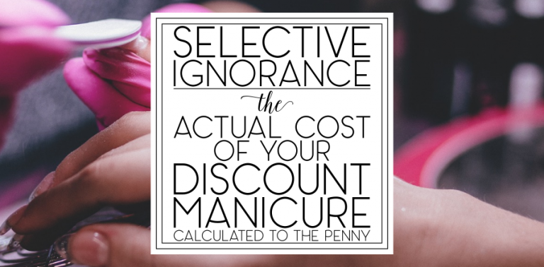 Selective Ignorance: The actual cost of your discount manicure, calculated to the penny.