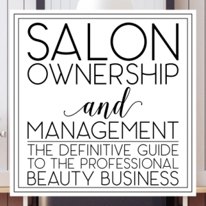 Salon Ownership and Management: The Definitive Guide to the Professional Beauty Business